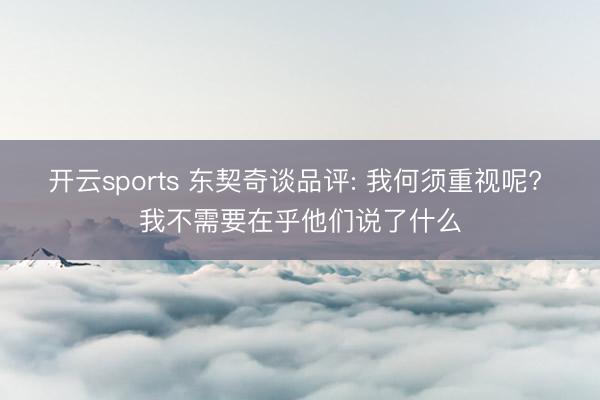 开云sports 东契奇谈品评: 我何须重视呢? 我不需要在乎他们说了什么