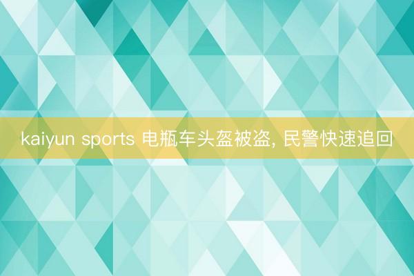 kaiyun sports 电瓶车头盔被盗， 民警快速追回