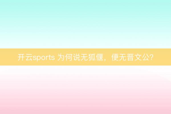 开云sports 为何说无狐偃,便无晋文公?