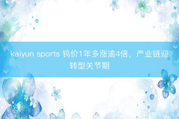 kaiyun sports 钨价1年多涨逾4倍，产业链迎转型关节期