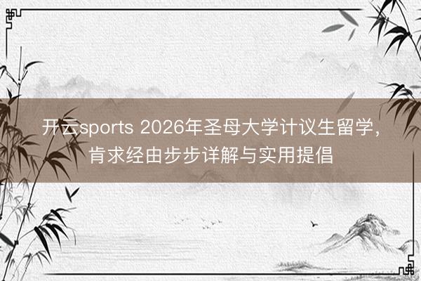 开云sports 2026年圣母大学计议生留学,肯求经由步步详解与实用提倡