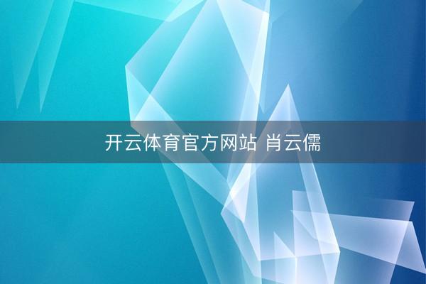 开云体育官方网站 肖云儒