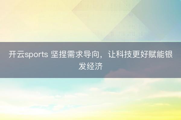 开云sports 坚捏需求导向,让科技更好赋能银发经济
