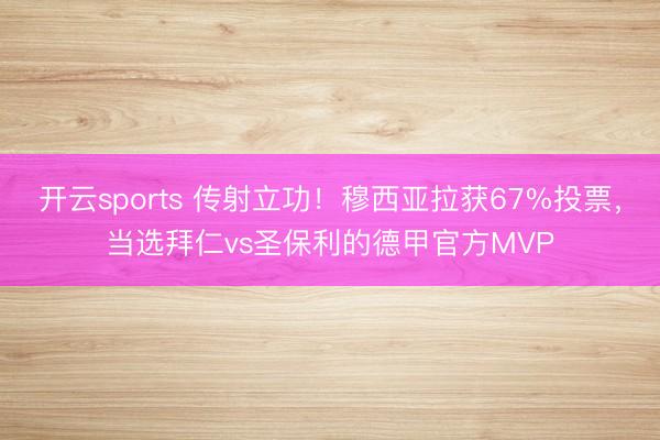 开云sports 传射立功！穆西亚拉获67%投票，当选拜仁vs圣保利的德甲官方MVP